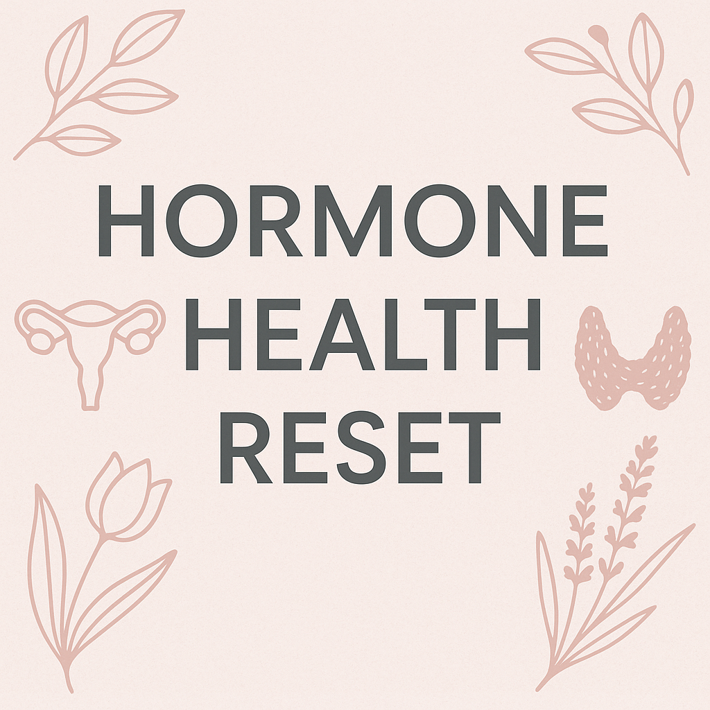 Hormone Health Reset: Bringing Your Body Back Into Balance
